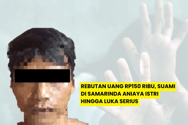 Rebutan Uang Rp150 Ribu, Suami di Samarinda Aniaya Istri hingga Luka Serius